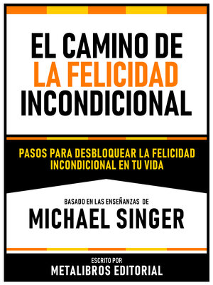cover image of El Camino De La Felicidad Incondicional--Basado En Las Enseñanzas De Michael Singer